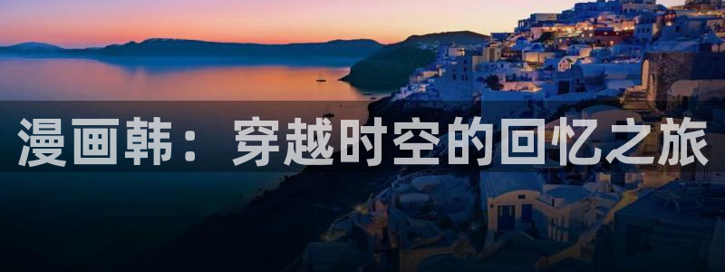 51动漫带：漫画韩：穿越时空的回忆之旅